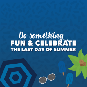 Do something fun and celebrate the last day of summer
